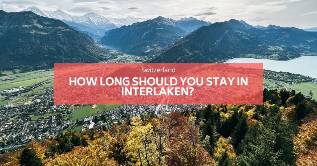 Interlaken에 얼마나 오래 머물러야합니까? 완전한 가이드